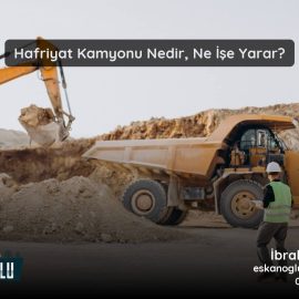 Hafriyat Kamyonu Nedir? Ne İşe Yarar? (2026 Güncel Rehber)