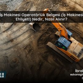 İş Makinesi Ehliyeti (Operatörlük Belgesi) Nasıl Alınır? 2026 Güncel Rehber