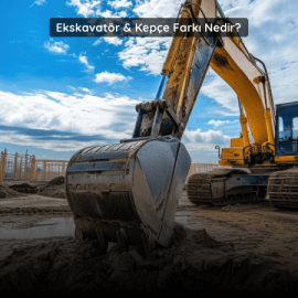 Ekskavatör Kepçe Farkı Nedir? (Detaylı ve Teknik Açıklama)